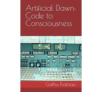 Artificial Dawn: Code to Consciousness: A chronological journey of AI - from myth to machine, from code to consciousness ... the development of ... the development of Artificial intelligence)