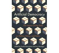 Artificial Democracy: The Impact of Big Data on Politics, Policy, and Polity
