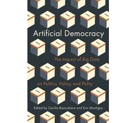 Artificial Democracy : The Impact of Big Data on Politics, Policy, and Polity