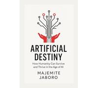 Artificial Destiny: How Humanity Can Survive and Thrive in the Age of AI