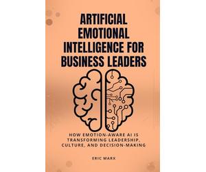 Artificial Emotional Intelligence for Business Leaders: How Emotion-Aware AI Is Transforming Leadership, Culture, and Decision-Making