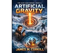 Artificial Gravity: The Alex Cave Series Book 4