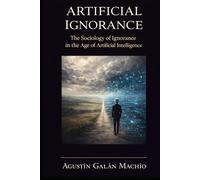 Artificial Ignorance: Agnotology-AI: understand AI’s power, we must first confront its ignorance (SUBJECT, ARTIFICIAL INTELLIGENCE AND POWER)