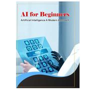 Artificial Intelligence A Modern Approach: AI for Beginners - Introduction to Artificial Intelligence and Mach Basics of Artificial Intelligenc: ... Guide and Study Resource (Tech Books)