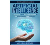 Artificial Intelligence: A Practical Guide to Understanding AI for Professionals and Students (Digital Foundations)