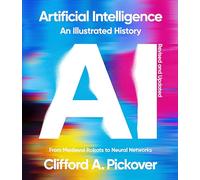 Artificial Intelligence: An Illustrated History : From Medieval Robots to Neural Networks