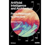 Artificial Intelligence and Architecture: From Research to Practice: From Research to Practice. 2nd Edition, Updated and Expanded