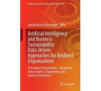 Artificial Intelligence and Business Sustainability: Data-Driven Approaches for Resilient Organizations: AI-Enabled Sustainability - Integrating Data ... in Systems, Decision and Control, 591)