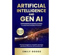 Artificial Intelligence and GenAI: Empowering Business Leaders to Understand and Drive AI Success: Practical strategies for competitive advantage, operational efficiencies, and innovation wins