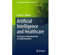 Artificial Intelligence and Healthcare: The Impact of Algorithmic Bias on Health Disparities: 107 (The International Library of Bioethics, 107)