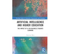 Artificial Intelligence and Higher Education: The Impact of AI on Business Students Learning (Routledge Studies in Innovation, Organizations and Technology)