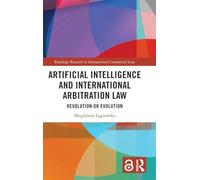 Artificial Intelligence and International Arbitration Law: Revolution or Evolution (Routledge Research in International Commercial Law)