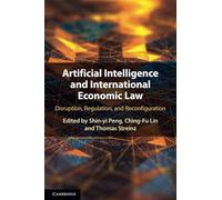 Artificial Intelligence and International Economic Law: Disruption, Regulation, and Reconfiguration