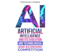 ARTIFICIAL INTELLIGENCE AND ITS EVOLUTION AND TECHNOLOGICAL AND ECONOMIC COMPETITION: The reality around us