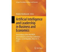 Artificial Intelligence and Leadership in Business and Economics: Proceedings of the 9th PRIZK International Leadership Conference, Prague, Czech ... Proceedings in Business and Economics)
