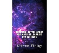 Artificial Intelligence and Machine Learning for Business: A No-Nonsense Guide to Data Driven Technologies