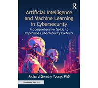 Artificial Intelligence and Machine Learning in Cybersecurity : A Comprehensive Guide to Improving Cybersecurity Protocol