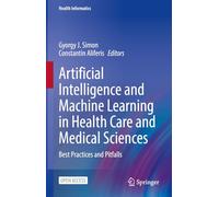 Artificial Intelligence and Machine Learning in Health Care and Medical Sciences: Best Practices and Pitfalls (Health Informatics)