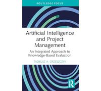 Artificial Intelligence and Project Management: An Integrated Approach to Knowledge-Based Evaluation (Routledge Focus on Business and Management)