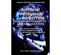 Artificial Intelligence and Robotics Advanced Concepts and Applications: Deep Learning, Computer Vision, Natural Language Processing, Autonomous Systems, and AI Deployment
