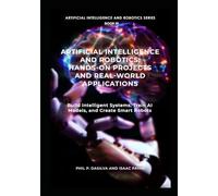 Artificial Intelligence and Robotics: Hands-On Projects and Real-World Applications: Build Intelligent Systems, Train AI Models, and Create Smart Robots: 3