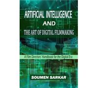 Artificial Intelligence and the Art of Digital Filmmaking: A Film Directors' Handbook for the Digital Era