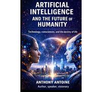 ARTIFICIAL INTELLIGENCE AND THE FUTUR OF HUMANITY: Technology, conciousness and the Destiny of life