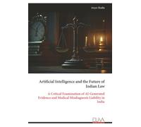 Artificial Intelligence and the Future of Indian Law: A Critical Examination of AI-Generated Evidence and Medical Misdiagnosis Liability in India