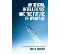 Artificial Intelligence and the Future of Warfare: The USA, China, and Strategic Stability