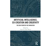 Artificial Intelligence, Co-Creation and Creativity: The New Frontier for Innovation (Routledge Studies in Innovation, Organizations and Technology)