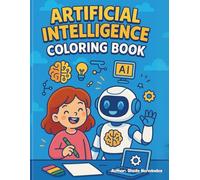 ARTIFICIAL INTELLIGENCE COLORING BOOK: EDUCATIONAL BOOK FOR COLORING AND LEARNING ABOUT THE BASICS OF ARTIFICIAL INTELLIGENCE FOR CHILDREN AGES 4-9