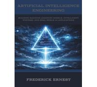 Artificial Intelligence Engineering: Building Machine Learning Models, Intelligent Systems, and Real-World AI Applications (Generative Artificial Intelligence)