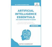 Artificial Intelligence Essentials You Always Wanted to Know: Master AI Fundamentals, ML Techniques, NLP, Deep Learning, and Generative AI to Build ... Solutions (Self-Learning Management Series)
