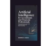 Artificial Intelligence for Accountants and Financial Professionals: Practical Automation, Data Analysis and Workflow Systems for Modern Accounting