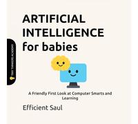 Artificial Intelligence for Babies (Tiny Thinkers Academy): A Friendly First Look at Computer Smarts and Learning (Tiny Thinkers Academy - STEM for Babies)
