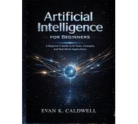 Artificial Intelligence for Beginners: A Beginner’s Guide to AI Tools, Concepts, and Real World Applications