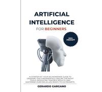 Artificial Intelligence for Beginners: AI Starter Kit: Your no-nonsense guide to grasping the fundamentals, nailing the right tools, producing ... 200 killer, ready-to-go prompts. (Manuali)