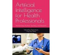 Artificial Intelligence for Health Professionals: Transforming Practice, Teaching, and Research