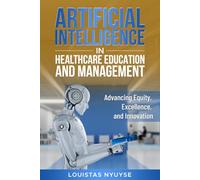 Artificial Intelligence for Healthcare Education and Management:: Advancing Equity, Excellence, and Innovation: 5 (The Success Mindset)