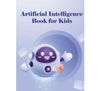 Artificial Intelligence for Kids: Discover the Magic of Smart Robots and Thinking Machines to Learn About AI and: Learn About Chatbots, Machine ... with Fun and Easy Explanations (Tech Books)