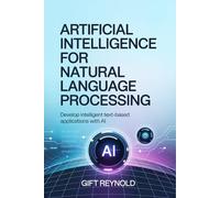 ARTIFICIAL INTELLIGENCE FOR NATURAL LANGUAGE PROCESSING: DEVELOP INTELLIGENT TEXT-BASED APPLICATIONS WITH AI
