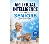 Artificial Intelligence for Seniors: An Easy Beginner’s Guide to ChatGPT, Smart Tools, and Everyday AI