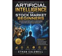 Artificial Intelligence for Stock Market Beginners: A Complete Guide to AI-Driven Investing, Trading Strategies, and Risk Management (The AI Trading Series)