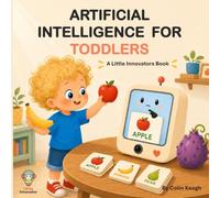 Artificial Intelligence for Toddlers: A Little Innovators Book (Little Innovators: Big Ideas for Little Minds)