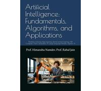 Artificial Intelligence: Fundamentals, Algorithms, and Applications: Machine Learning, Deep Learning, Reinforcement Learning, NLP, Computer Vision, Generative AI, Large Language Models, Agentic AI: 1