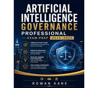 Artificial Intelligence Governance Professional Exam Prep 2026-2027: Complete Study Guide with Practice Questions, Detailed Answer Explanations, and Test-Taking Strategies
