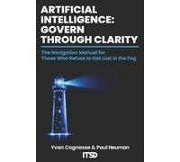 ARTIFICIAL INTELLIGENCE: GOVERNING THROUGH CLARITY: The navigation manual for those who refuse to get lost in the fog