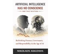 Artificial Intelligence Has No Conscience - And That Matters: Rethinking Finance, Governance, and Responsibility in the Age of AI: 4 (Responsible AI in Financial Markets)