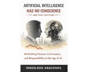 Artificial Intelligence Has No Conscience - And That Matters: Rethinking Finance, Governance, and Responsibility in the Age of AI: 4 (Responsible AI in Financial Markets)