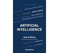 Artificial Intelligence - How It Works: Essential Knowledge in 30 Minutes (Up To Speed)